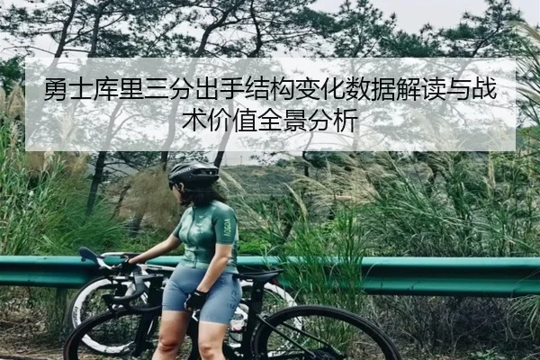 勇士库里三分出手结构变化数据解读与战术价值全景分析