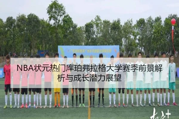 NBA状元热门库珀弗拉格大学赛季前景解析与成长潜力展望