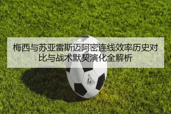 梅西与苏亚雷斯迈阿密连线效率历史对比与战术默契演化全解析 - kaiyun