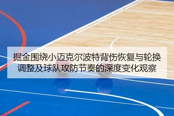 掘金围绕小迈克尔波特背伤恢复与轮换调整及球队攻防节奏的深度变化观察 - kaiyun