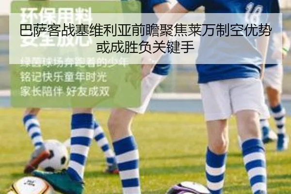巴萨客战塞维利亚前瞻聚焦莱万制空优势或成胜负关键手 - kaiyun